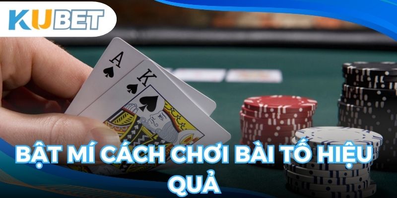 Bật mí cách chơi bài Tố hiệu quả nhờ bí kíp hữu ích