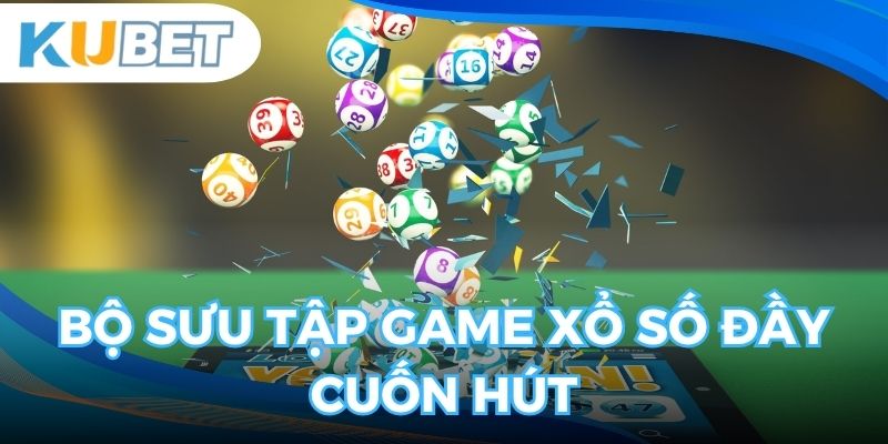 Bộ sưu tập xổ số độc đáo đầy sức hút bạn không thể bỏ qua