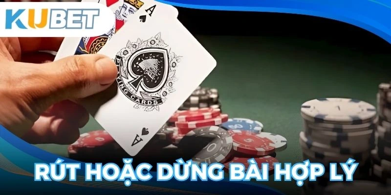 Có chiến thuật rút hoặc ngừng bài sao cho chuẩn xác