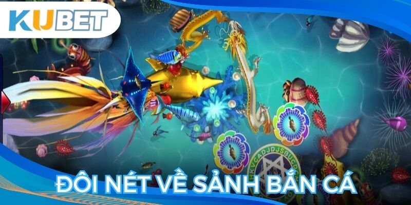 Đôi nét đầy đủ về sảnh fishing Kubet cho người chơi tham khảo