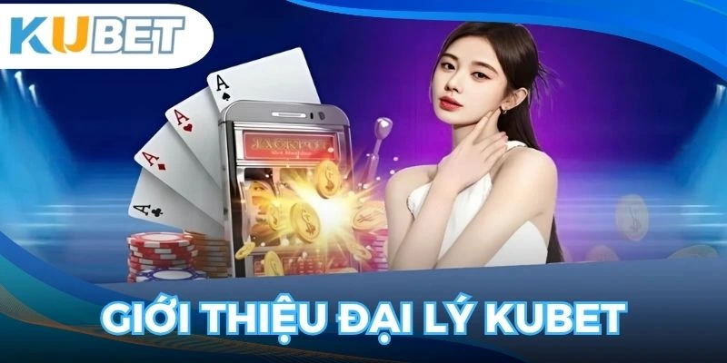 Hợp tác đại lý KUBET là lựa chọn hàng đầu hiện nay