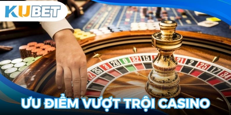 Khám phá những ưu điểm vượt trội của Casino tại nhà cái