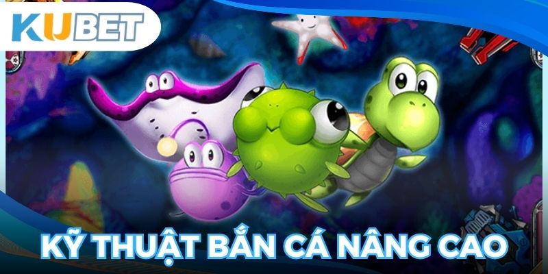 Kỹ thuật nâng cao giúp bắn cá hiệu quả