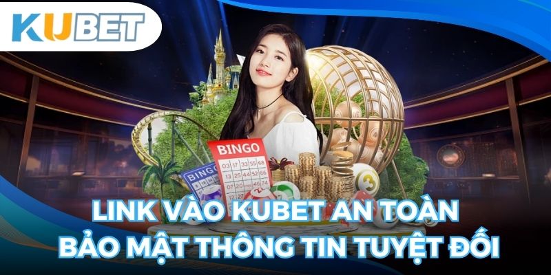 Link vào Kubet an toàn bảo mật thông tin tuyệt đối