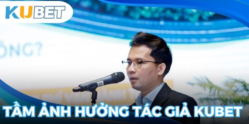 Tác giả kubet Lê Hồng Phong tầm ảnh hưởng lớn cho người chơi