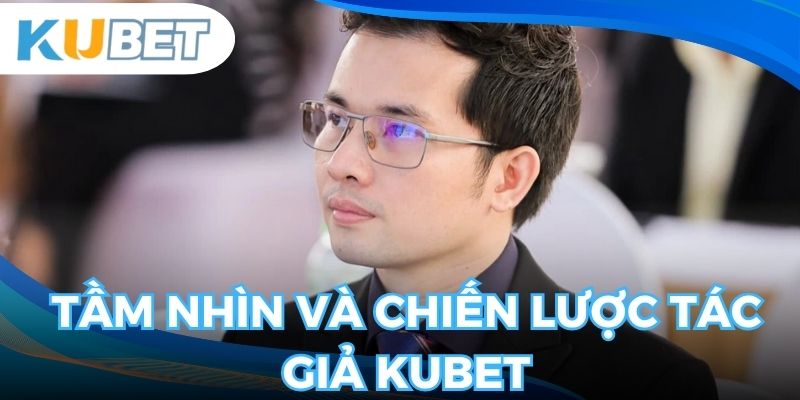 Tác giả kubet Lê Hồng Phong với tầm nhìn phát triển dài hạn