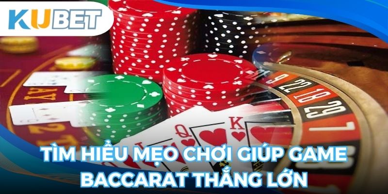 Tìm hiểu mẹo chơi giúp game baccarat thắng lớn