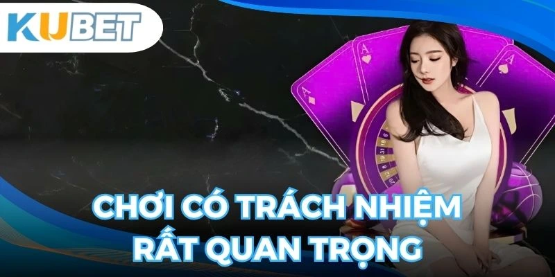 Trách nhiệm cá cược là điều cần thiết ở người chơi
